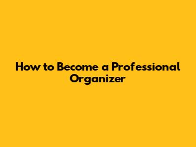 How to Become a Professional Organizer