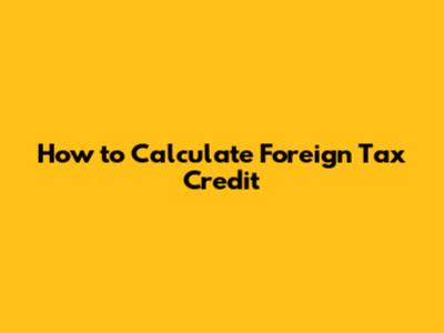 How to Calculate Foreign Tax Credit