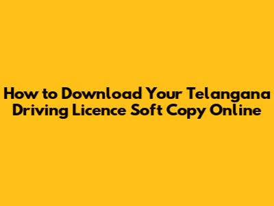 How to Download Your Telangana Driving Licence Soft Copy Online
