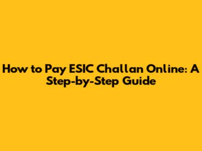 How to Pay ESIC Challan Online: A Step-by-Step Guide