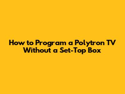 How to Program a Polytron TV Without a Set-Top Box