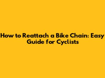 How to Reattach a Bike Chain: Easy Guide for Cyclists