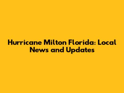 Hurricane Milton Florida: Local News and Updates