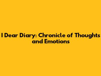 I Dear Diary: Chronicle of Thoughts and Emotions