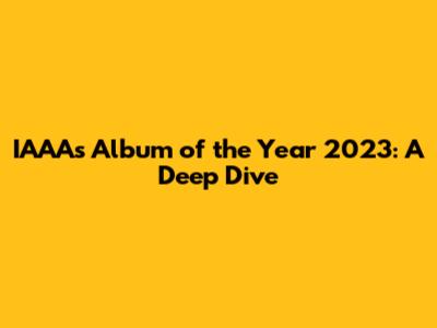 IAAA's Album of the Year 2023: A Deep Dive