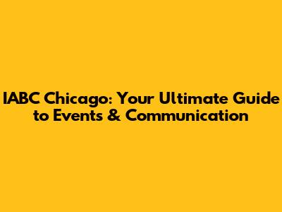 IABC Chicago: Your Ultimate Guide to Events & Communication