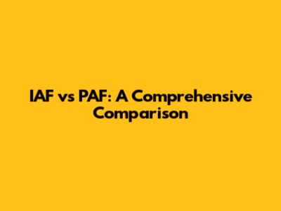 IAF vs PAF: A Comprehensive Comparison