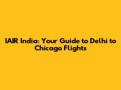 IAIR India: Your Guide to Delhi to Chicago Flights