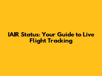 IAIR Status: Your Guide to Live Flight Tracking