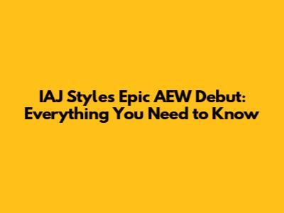 IAJ Styles' Epic AEW Debut: Everything You Need to Know