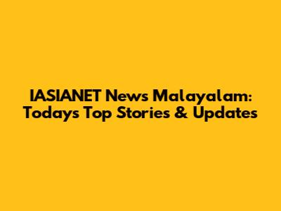 IASIANET News Malayalam: Today's Top Stories & Updates