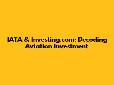 IATA & Investing.com: Decoding Aviation Investment