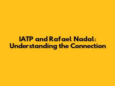 IATP and Rafael Nadal: Understanding the Connection
