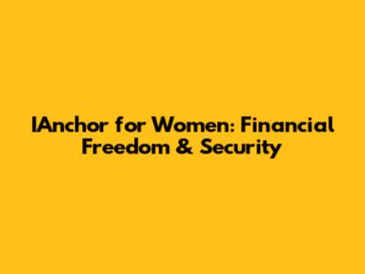IAnchor for Women: Financial Freedom & Security