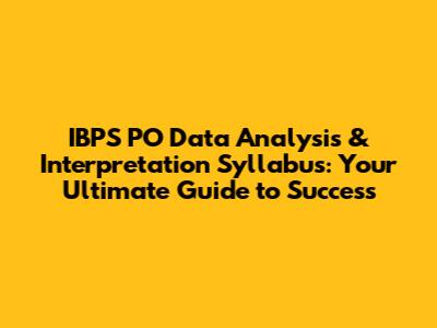 IBPS PO Data Analysis & Interpretation Syllabus: Your Ultimate Guide to Success