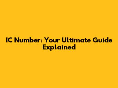 IC Number: Your Ultimate Guide Explained