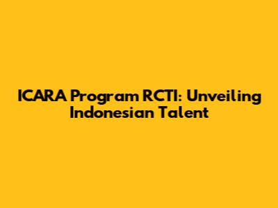 ICARA Program RCTI: Unveiling Indonesian Talent