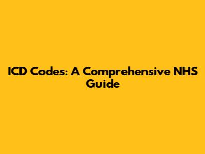 ICD Codes: A Comprehensive NHS Guide