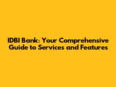 IDBI Bank: Your Comprehensive Guide to Services and Features