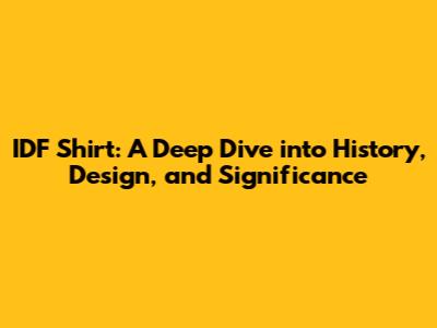 IDF Shirt: A Deep Dive into History, Design, and Significance