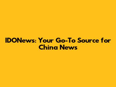 IDONews: Your Go-To Source for China News