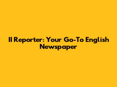 II Reporter: Your Go-To English Newspaper