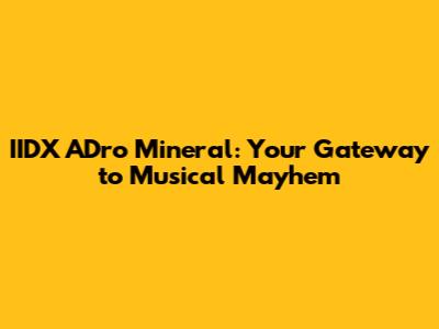 IIDX ADro Mineral: Your Gateway to Musical Mayhem