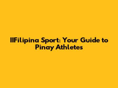 IIFilipina Sport: Your Guide to Pinay Athletes