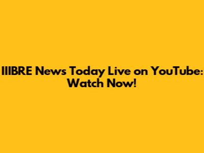 IIIBRE News Today Live on YouTube: Watch Now!