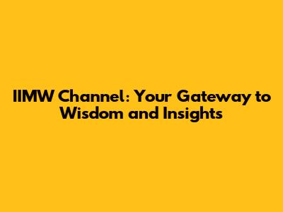 IIMW Channel: Your Gateway to Wisdom and Insights