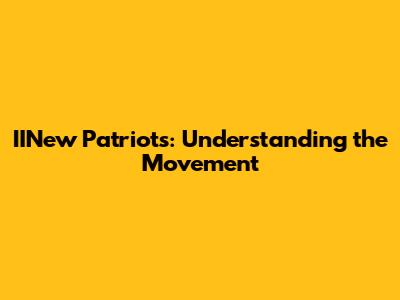 IINew Patriots: Understanding the Movement