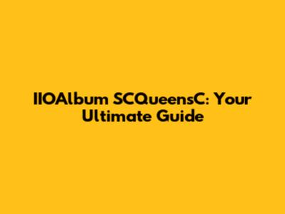 IIOAlbum SCQueensC: Your Ultimate Guide