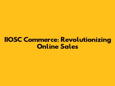 IIOSC Commerce: Revolutionizing Online Sales