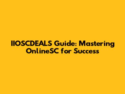 IIOSCDEALS Guide: Mastering OnlineSC for Success