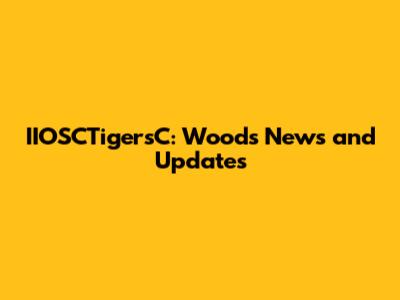 IIOSCTigersC: Woods News and Updates