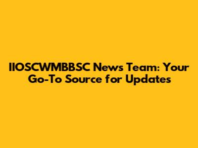 IIOSCWMBBSC News Team: Your Go-To Source for Updates