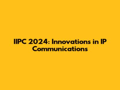 IIPC 2024: Innovations in IP Communications