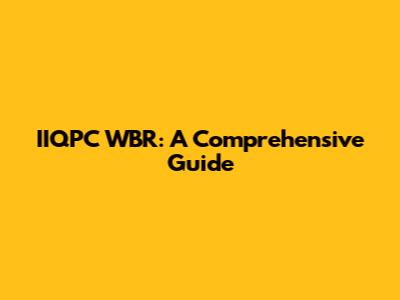 IIQPC WBR: A Comprehensive Guide