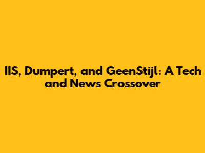 IIS, Dumpert, and GeenStijl: A Tech and News Crossover