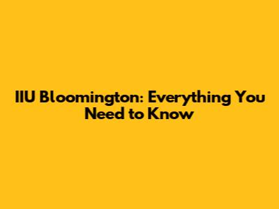IIU Bloomington: Everything You Need to Know