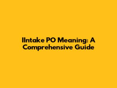 IIntake PO Meaning: A Comprehensive Guide