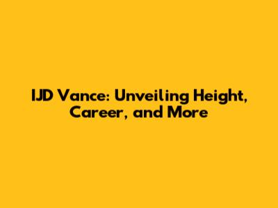IJD Vance: Unveiling Height, Career, and More