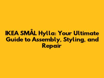 IKEA SMÅL Hylla: Your Ultimate Guide to Assembly, Styling, and Repair