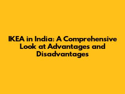 IKEA in India: A Comprehensive Look at Advantages and Disadvantages