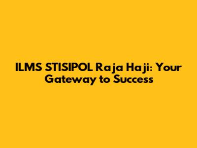 ILMS STISIPOL Raja Haji: Your Gateway to Success