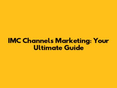 IMC Channels Marketing: Your Ultimate Guide