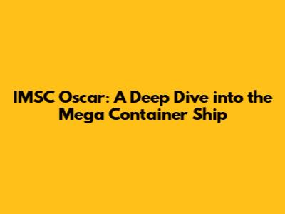 IMSC Oscar: A Deep Dive into the Mega Container Ship