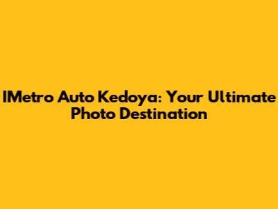 IMetro Auto Kedoya: Your Ultimate Photo Destination