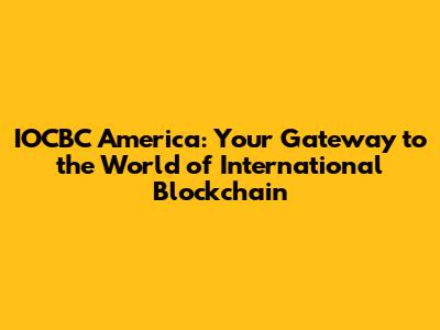 IOCBC America: Your Gateway to the World of International Blockchain