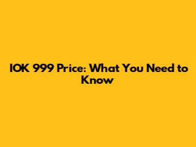IOK 999 Price: What You Need to Know